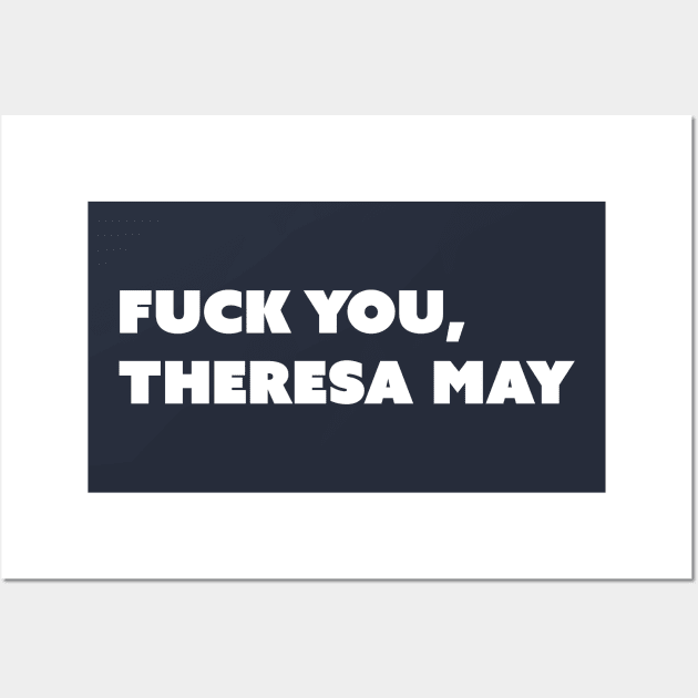 F You, Theresa May (White Text; Take Two) Wall Art by Model Deviance Designs